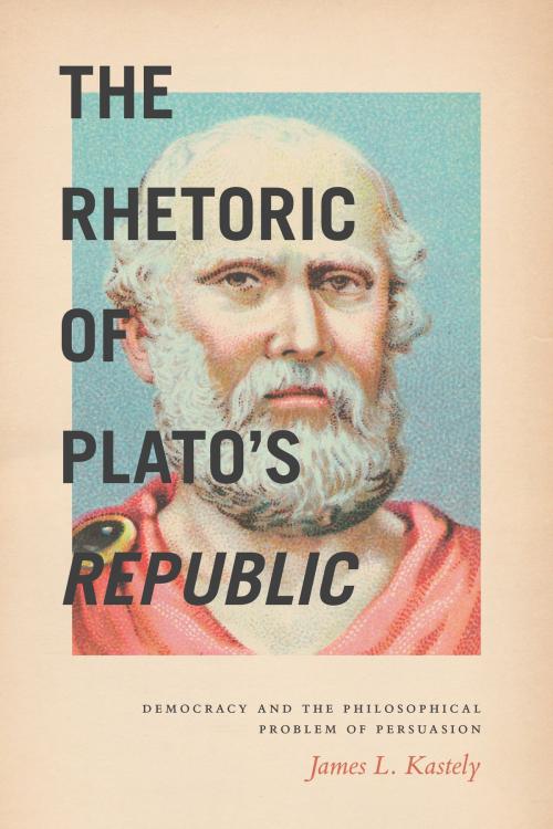 Cover of the book The Rhetoric of Plato's Republic by James L. Kastely, University of Chicago Press