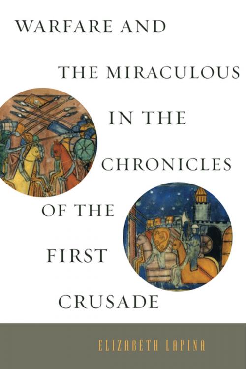 Cover of the book Warfare and the Miraculous in the Chronicles of the First Crusade by Elizabeth Lapina, Penn State University Press