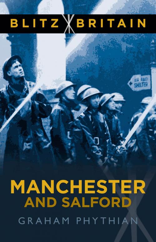 Cover of the book Blitz Britain: Manchester and Salford by Graham Phythian, The History Press