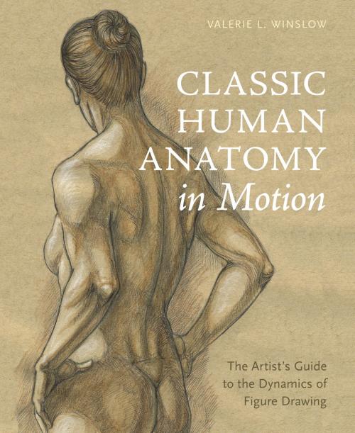 Cover of the book Classic Human Anatomy in Motion by Valerie L. Winslow, Potter/Ten Speed/Harmony/Rodale