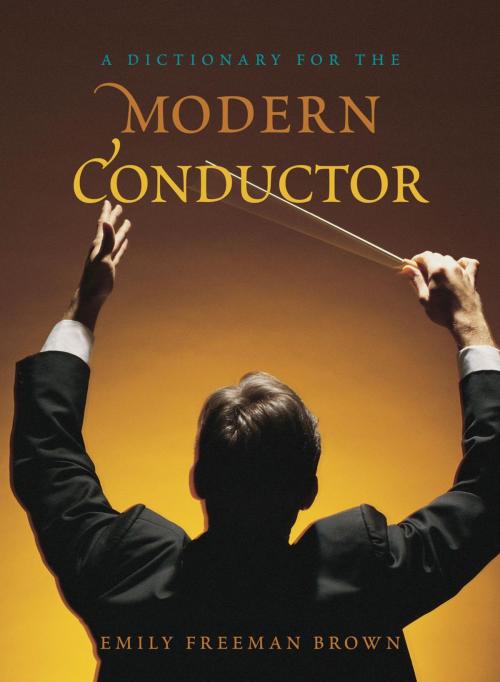 Cover of the book A Dictionary for the Modern Conductor by Emily Freeman Brown, Rowman & Littlefield Publishers