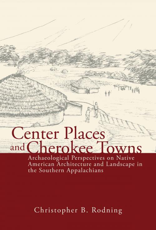Cover of the book Center Places and Cherokee Towns by Christopher B. Rodning, University of Alabama Press