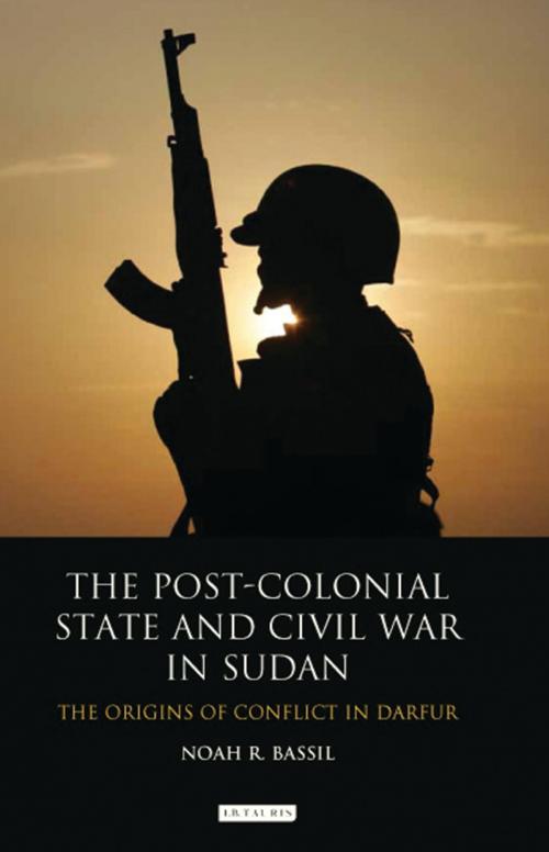 Cover of the book The Post-Colonial State and Civil War in Sudan by Noah R. Bassil, Bloomsbury Publishing