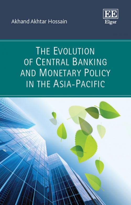 Cover of the book The Evolution of Central Banking and Monetary Policy in the Asia-Pacific by Akhand Akhtar Hossain, Edward Elgar Publishing