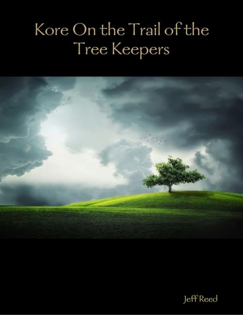 Cover of the book Kore On the Trail of the Tree Keepers by Jeff Reed, Wind in the Reeds Publishing