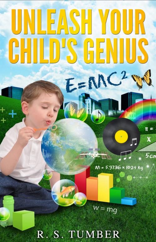 Cover of the book Unleash Your Child's Genius by R. S. Tumber, R. S. Tumber