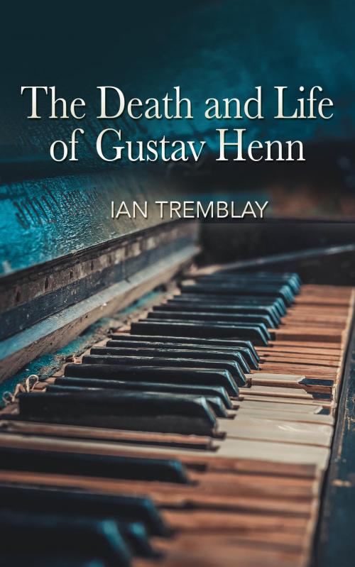 Cover of the book The Death and Life of Gustav Henn by Ian Tremblay, Ian Tremblay