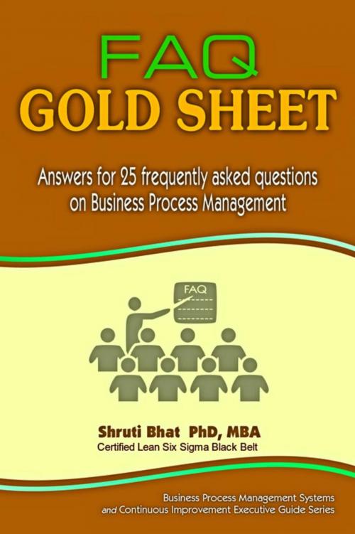 Cover of the book FAQ Gold Sheet- Answers for 25 Frequently Asked Questions on Business Process Management by Shruti Bhat, Shifting Paradigms, Canada