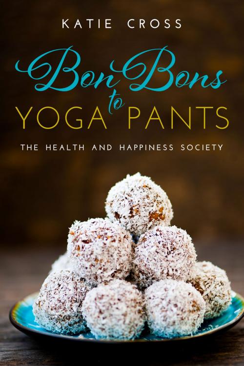 Cover of the book Bon Bons to Yoga Pants by Katie Cross, THHS Publishing