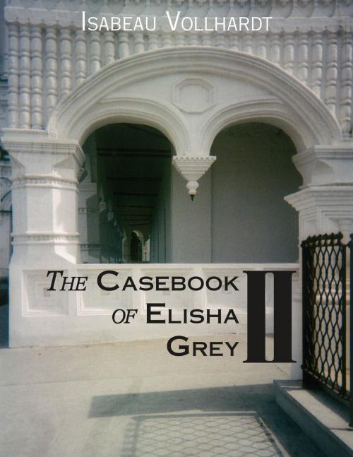 Cover of the book The Casebook of Elisha Grey II by Isabeau Vollhardt, Isabeau Vollhardt