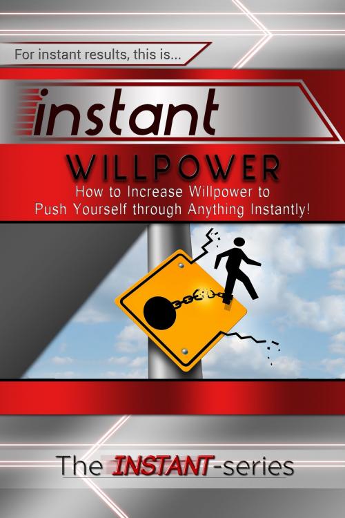 Cover of the book Instant Willpower: How to Increase Willpower to Push Yourself through Anything Instantly! by The INSTANT-Series, The INSTANT-Series