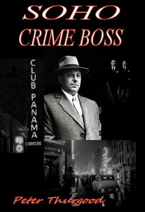 Cover of the book Soho Crime Boss by Peter Thurgood, Peter Thurgood