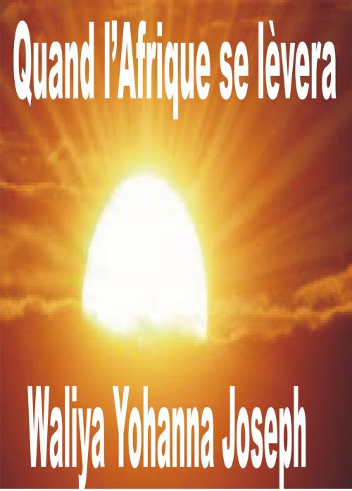Cover of the book Quand l’Afrique se lèvera by Waliya Yohanna Joseph, Waliya Yohanna Joseph