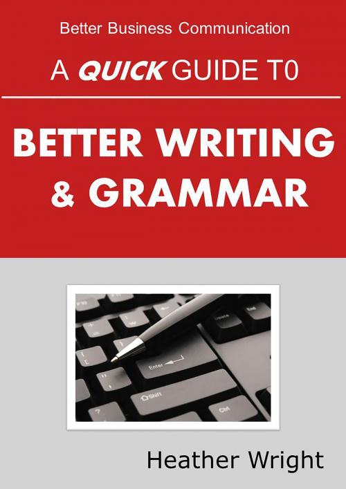 Cover of the book A Quick Guide to Better Writing & Grammar by Heather Wright, Heather Wright