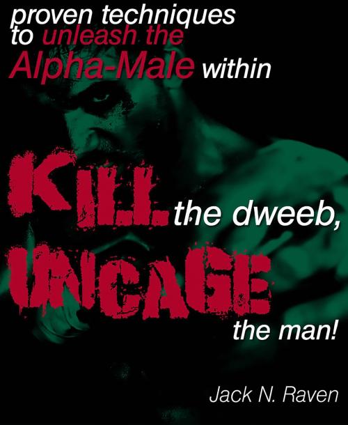 Cover of the book Kill The Dweeb, Uncage The Man by Jack N. Raven, JNR Publishing