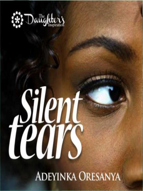 Cover of the book Silent Tears by Adeyinka Oresanya, Adeyinka Oresanya