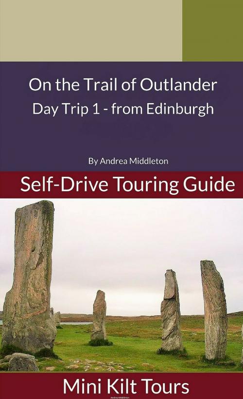 Cover of the book Mini Kilt Tours On the Trail of Outlander Edinburgh Day Trip 1 by Andrea Middleton, Andrea Middleton
