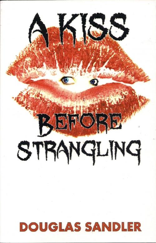 Cover of the book A Kiss Before Strangling by Douglas Sandler, Douglas Sandler