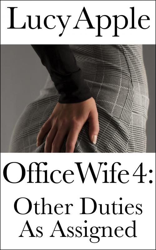 Cover of the book Office Wife 4: Other Duties as Assigned by Lucy Apple, Lucy Apple Erotica
