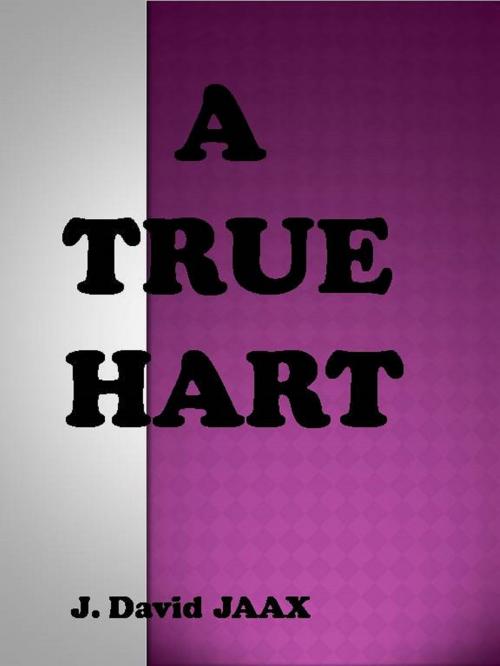 Cover of the book A TRUE Hart by J. David Jaax, J. David Jaax