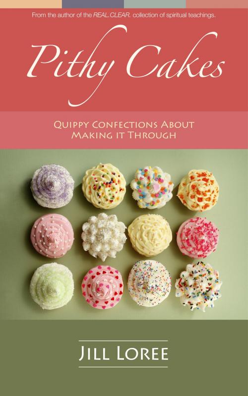 Cover of the book Pithy Cakes: Quippy Confections About Making it Through by Jill Loree, Jill Loree