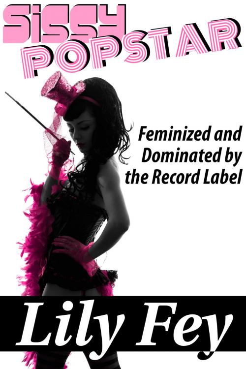 Cover of the book Sissy Popstar: Feminized and Dominated by the Record Label by Lily Fey, Feverotica Books