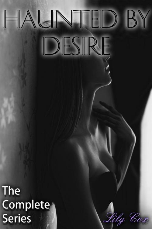 Cover of the book Haunted By Desire: The Complete Series by Lily Cox, Whimsy Publishers