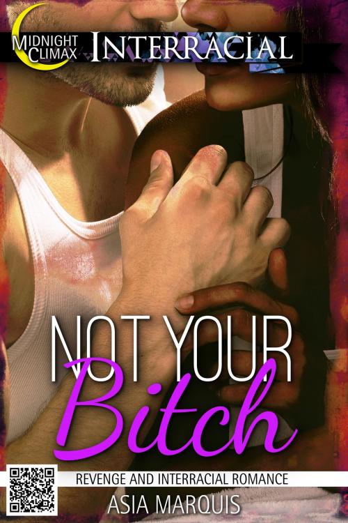 Cover of the book Not Your Bitch (Revenge and Interracial Romance) by Asia Marquis, Midnight Climax Bundles
