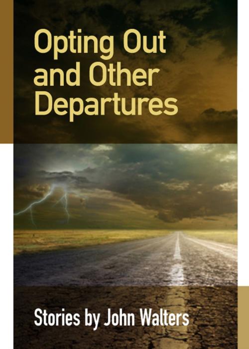 Cover of the book Opting Out and Other Departures by John Walters, John Walters