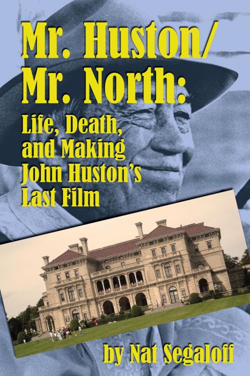 Cover of the book Mr. Huston/ Mr. North: Life, Death, and Making John Huston's Last Film by Nat Segaloff, BearManor Media