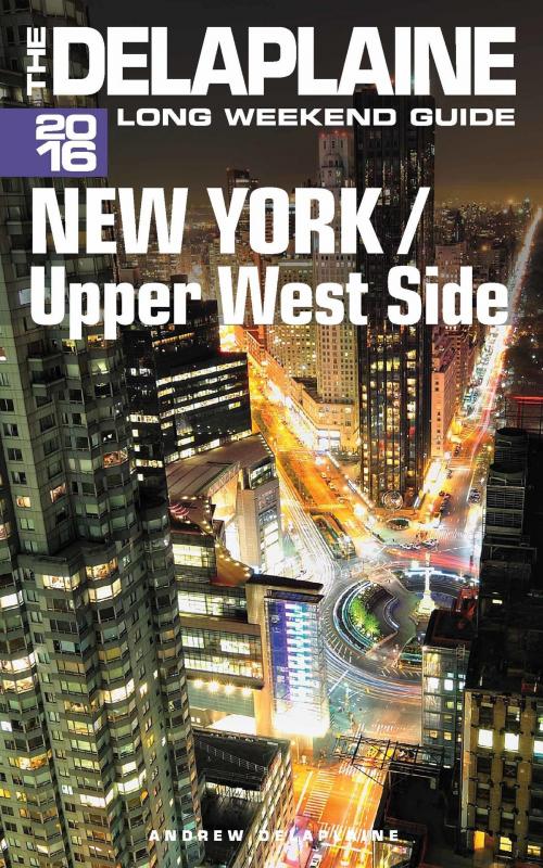 Cover of the book New York / Upper West Side: The Delaplaine 2016 Long Weekend Guide by Andrew Delaplaine, Andrew Delaplaine