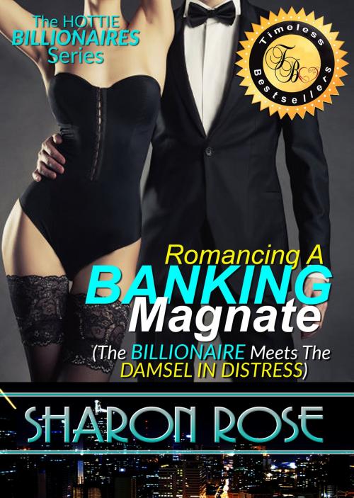 Cover of the book The Hottie Billionaires Series: Romancing A Banking Magnate Book 1 (The Billionaire Meets The Damsel In Distress) by Sharon Rose, Sharon Rose