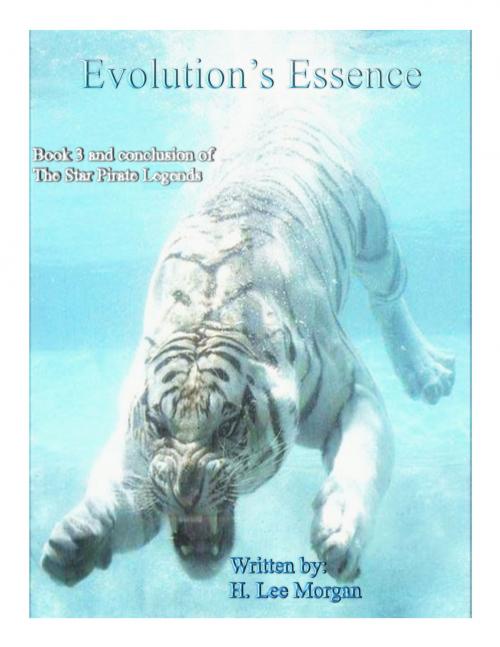 Cover of the book Evolution's Essence (Book 3 and conclusion to the Star Pirate Legends) by H. Lee Morgan Jr, H. Lee Morgan, Jr