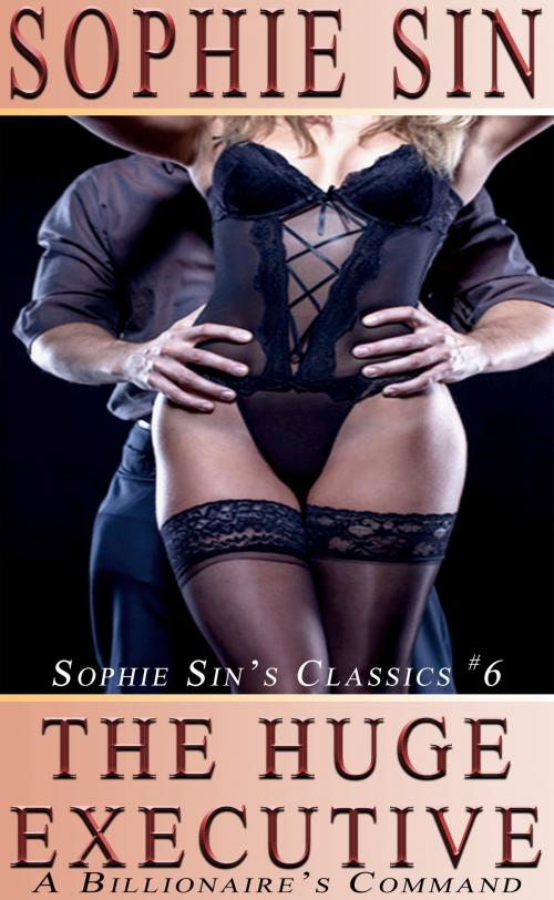 Cover of the book The Huge Executive: A billionaire's command (Sophie Sin's Classics #6) by Sophie Sin, Lunatic Ink Publishing