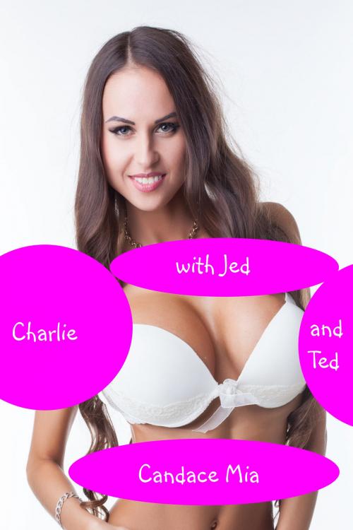 Cover of the book Charlie with Jed and Ted by Candace Mia, Candace Mia