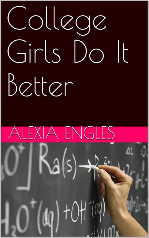 Cover of the book College Girls Do It Better by Alexia Engles, Charlie Bent