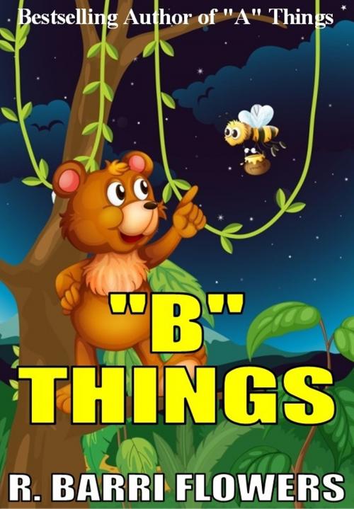 Cover of the book "B" Things (A Children's Picture Book) by R. Barri Flowers, R. Barri Flowers