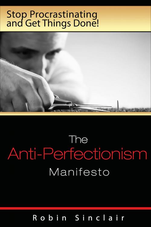 Cover of the book The Anti-Perfectionism Manifesto : Stop Procrastinating and Get Things Done! by Robin Snclair, JNR Publishing