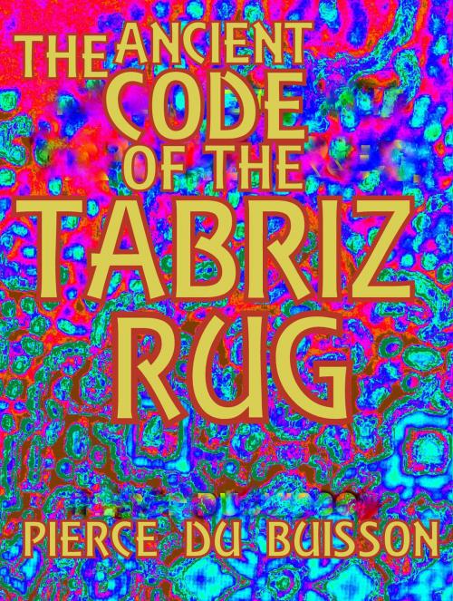 Cover of the book The Ancient Code of the Tabriz Rug by Pierce du Buisson, VintagEreads