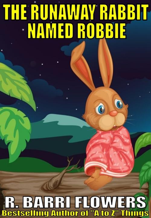 Cover of the book The Runaway Rabbit Named Robbie (A Children's Picture Book) by R. Barri Flowers, R. Barri Flowers