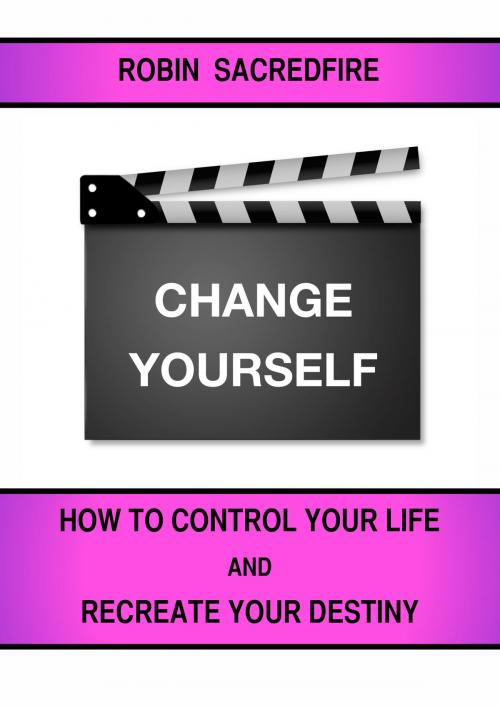 Cover of the book Change Yourself: How to Control Your Life and Recreate Your Destiny by Robin Sacredfire, 22 Lions Bookstore