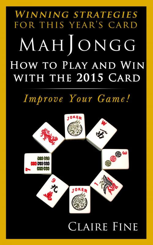 Cover of the book MahJongg: How to Play and Win With the 2015 Card by Claire Fine, Claire Fine