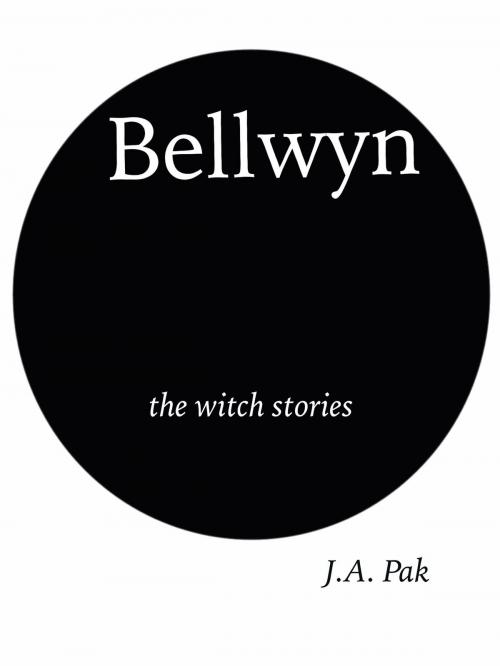 Cover of the book Bellwyn the Witch Stories by J.A. Pak, J.A. Pak