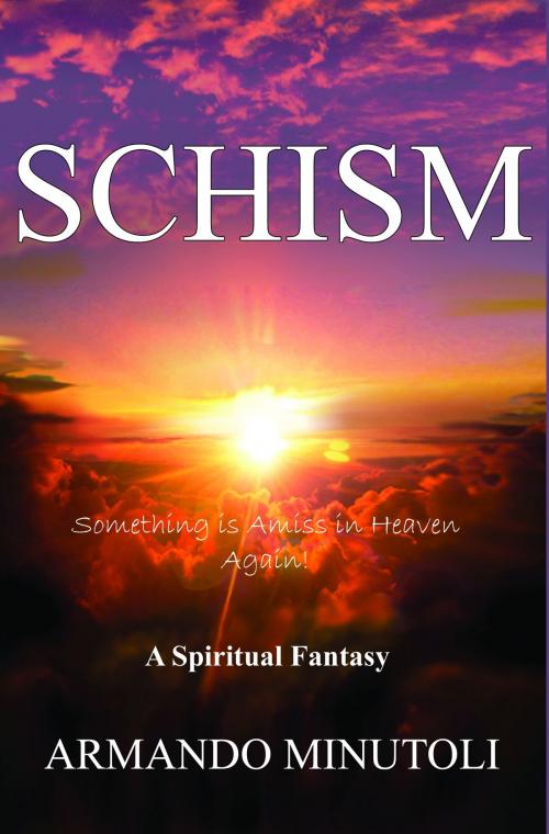 Cover of the book Schism, Something Is Amiss In Heaven Again! by Armando Minutoli, Armando Minutoli