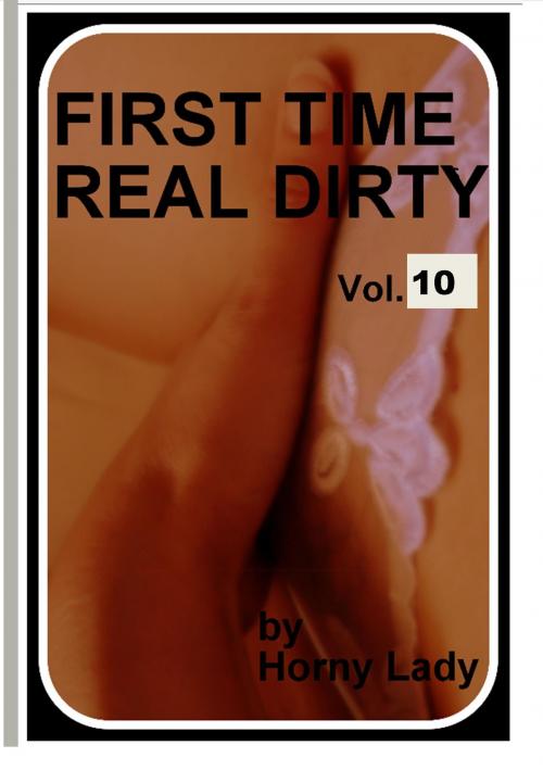 Cover of the book First Time Real Dirty: Vol.10 by Horny Lady, Horny Lady