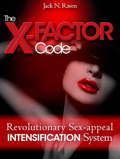 Cover of the book The X-Factor Code: Revolutionary Sex Appeal Intensification System by Jack N. Raven, JNR Publishing Group