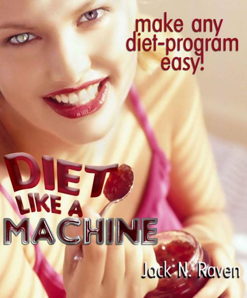 Cover of the book Diet Like a Machine: Make Any Diet-Program Easy! by Jack N. Raven, JNR Publishing Group