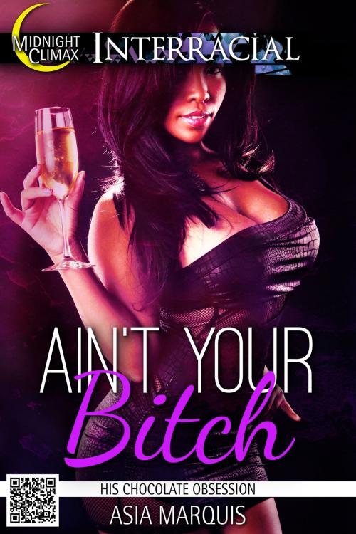 Cover of the book Ain't Your Bitch (His Chocolate Obsession) by Asia Marquis, Midnight Climax Bundles