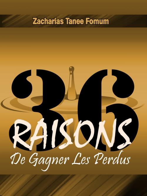 Cover of the book Trente-six Raisons de Gagner Les Perdus by Zacharias Tanee Fomum, ZTF Books Online
