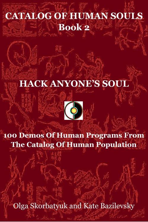 Cover of the book Hack Anyone's Soul. 100 Demos Of Human Programs From The Catalog Of Human Population by Olga Skorbatyuk, Kate Bazilevsky, HPA Press